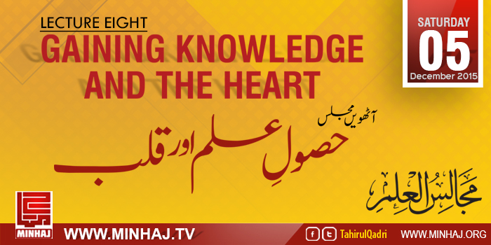 Majalis-ul-ilm (Lecture 8) Gaining Knowledge and the Heart - by Shaykh-ul-Islam Dr Muhammad Tahir-ul-Qadri