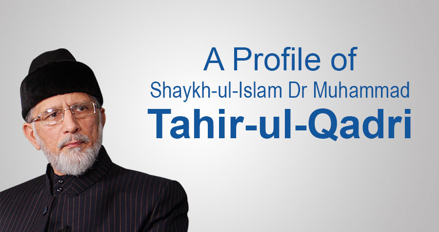A Profile of Shaykh-ul-Islam Dr Muhammad Tahir-ul-Qadri