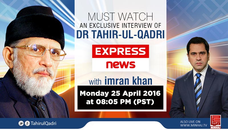 Watch an Exclusive interview of Dr Muhammad Tahir-ul-Qadri with Imran Khan on Express News , on 25th April at 08:05 PM (PST)