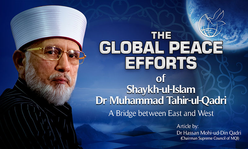 The Global Peace Efforts of Shaykh-ul-Islam Dr Muhammad Tahir-ul-Qadri: A Bridge between East and West