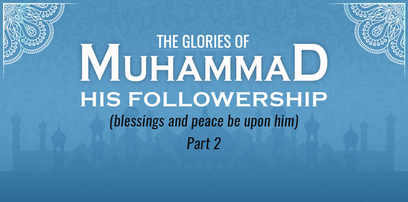 The Glories of Muhammad & His Followership (blessings and peace be upon him) [Part 2]