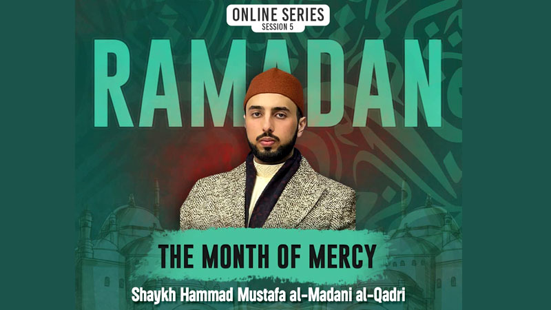 Shaykh Hammad Mustafa al-Madani al-Qadri to address Webinar Session 5 | “RAMADAN: THE MONTH OF MERCY”
