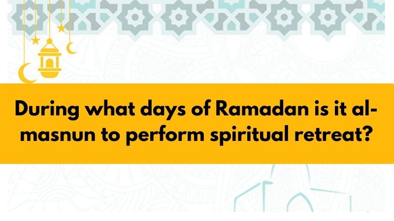 During what days of Ramadan is it al-masnun to perform spiritual retreat?