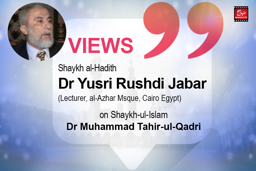 Views of Shaykh al-Hadith Dr Yusri Rushdi Jabar on Shaykh-ul-Islam Dr. Muhammad Tahir-ul-Qadri