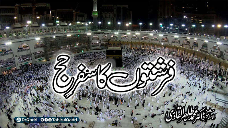 حج ایمان کی تجدید، کردار کی تطہیر اور قربِ الٰہی کا ذریعہ ہے: شیخ الاسلام ڈاکٹر محمد طاہرالقادری