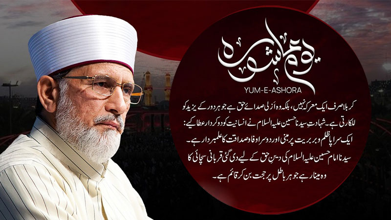 کربلا وہ اَزلی صدائے حق ہے جو ہر دور کے یزید کو للکارتی ہے: شیخ الاسلام ڈاکٹر محمد طاہرالقادری