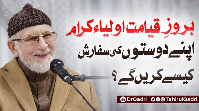 اولیاء اللہ اپنے رب سے جہنمی لوگوں کے لیے سفارش کریں گے اور اُنہیں جنت میں لے جائیں گے: شیخ الاسلام ڈاکٹر محمد طاہرالقادری