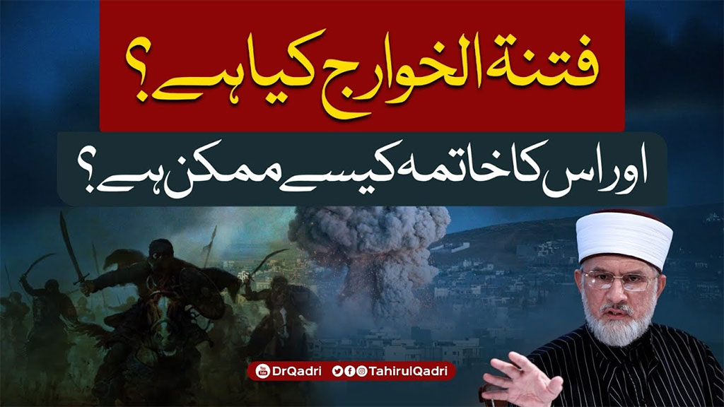 خارجیت اور دہشت گردی ایک ہی تصویر کے دو رُخ ہیں: شیخ الاسلام ڈاکٹر محمد طاہرالقادری